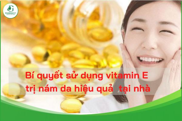 Bí quyết sử dụng vitamin E trị nám da hiệu quả nhanh chóng tại nhà