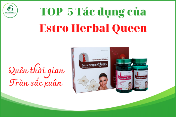 Top 5 Tác Dụng Của Estro Herbal Queen